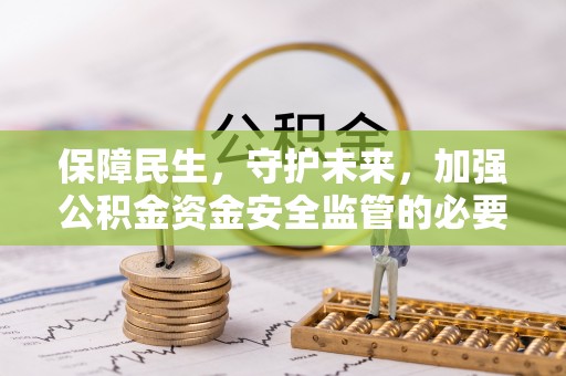 秀英保障民生，守护未来，加强公积金资金安全监管的必要性与实践