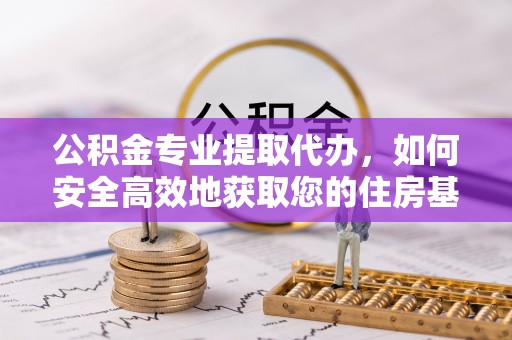 秀英公积金专业提取代办，如何安全高效地获取您的住房基金