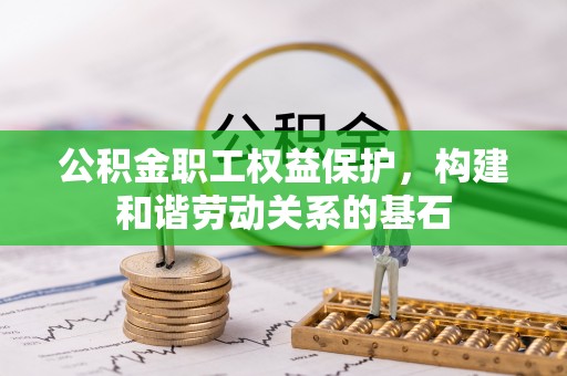 秀英公积金职工权益保护，构建和谐劳动关系的基石