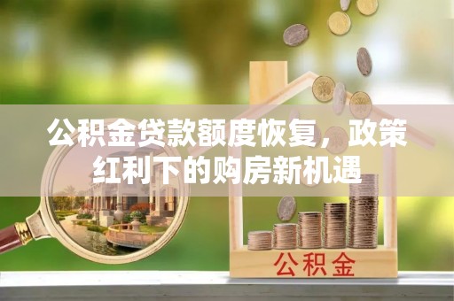 秀英公积金贷款额度恢复，政策红利下的购房新机遇