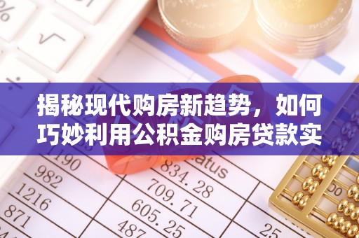 秀英揭秘现代购房新趋势，如何巧妙利用公积金购房贷款实现梦想家园