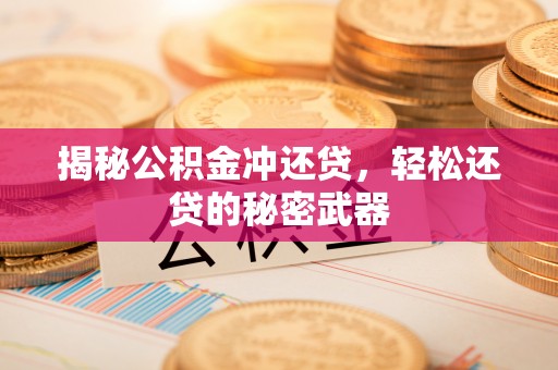 秀英揭秘公积金冲还贷，轻松还贷的秘密武器