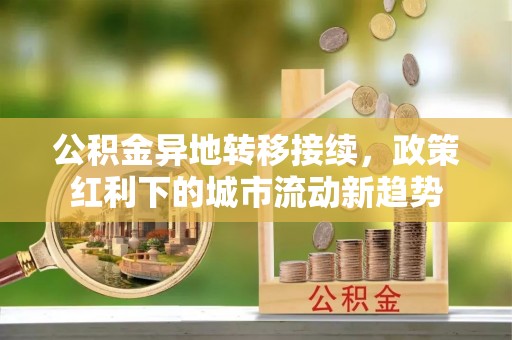 秀英公积金异地转移接续，政策红利下的城市流动新趋势
