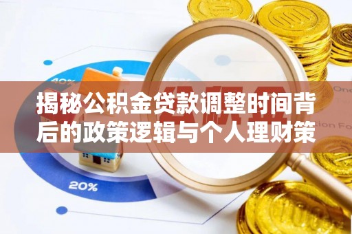 秀英揭秘公积金贷款调整时间背后的政策逻辑与个人理财策略