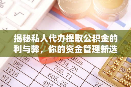 秀英揭秘私人代办提取公积金的利与弊，你的资金管理新选择