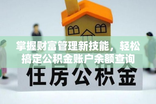 秀英掌握财富管理新技能，轻松搞定公积金账户余额查询