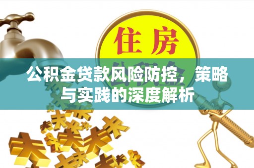秀英公积金贷款风险防控，策略与实践的深度解析