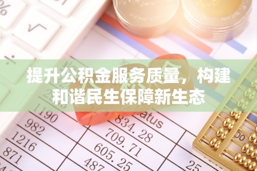 秀英提升公积金服务质量，构建和谐民生保障新生态