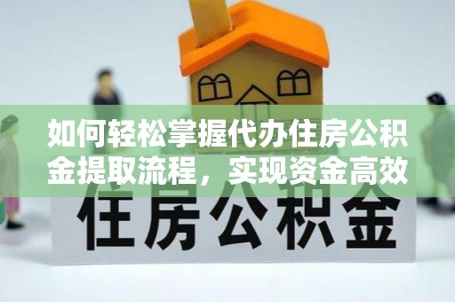 秀英如何轻松掌握代办住房公积金提取流程，实现资金高效利用