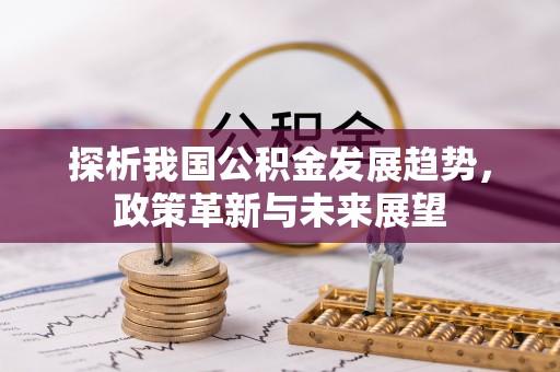 秀英探析我国公积金发展趋势，政策革新与未来展望