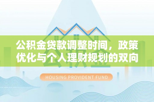 秀英公积金贷款调整时间，政策优化与个人理财规划的双向考量