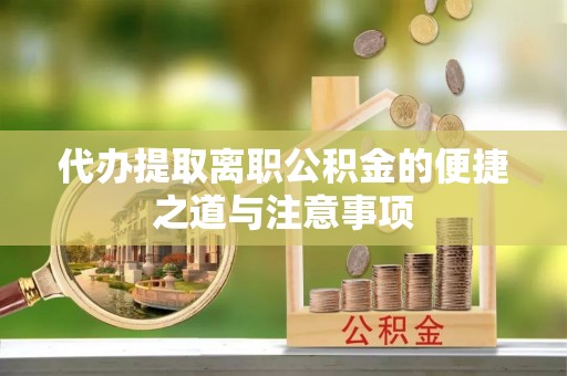 秀英代办提取离职公积金的便捷之道与注意事项