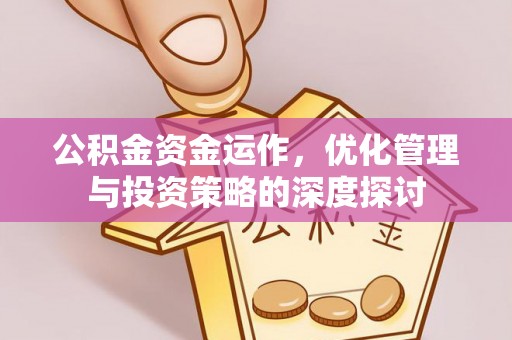 秀英公积金资金运作，优化管理与投资策略的深度探讨
