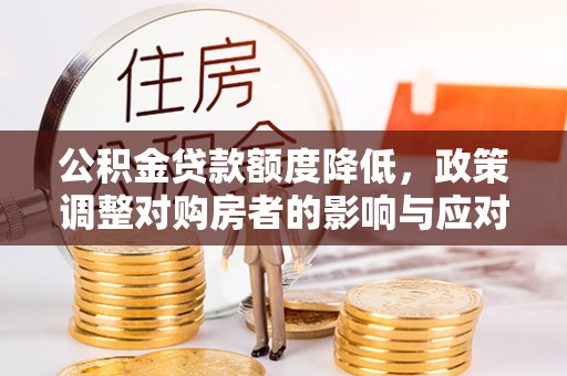 秀英公积金贷款额度降低，政策调整对购房者的影响与应对策略
