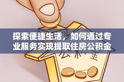 秀英探索便捷生活，如何通过专业服务实现提取住房公积金代办