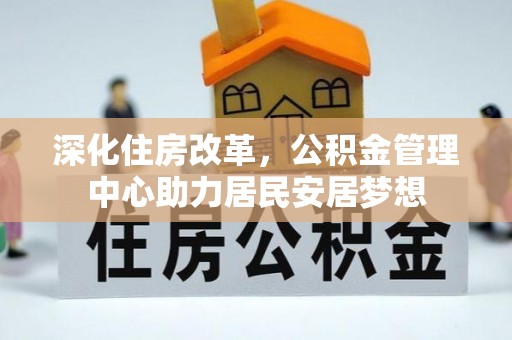 秀英深化住房改革，公积金管理中心助力居民安居梦想