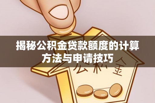 秀英揭秘公积金贷款额度的计算方法与申请技巧