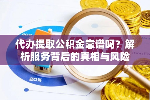 秀英代办提取公积金靠谱吗？解析服务背后的真相与风险