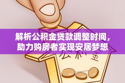 秀英解析公积金贷款调整时间，助力购房者实现安居梦想