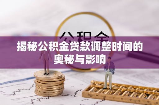 秀英揭秘公积金贷款调整时间的奥秘与影响