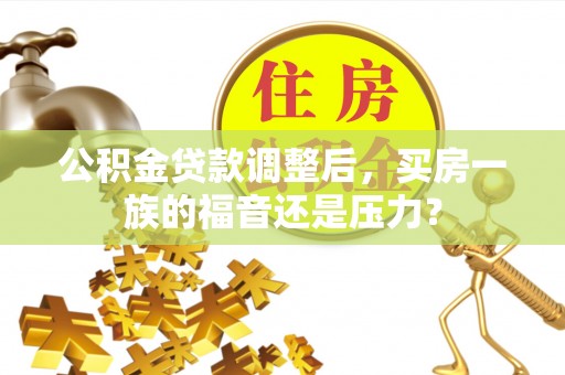 秀英公积金贷款调整后，买房一族的福音还是压力？