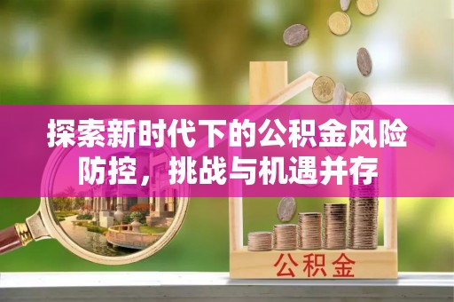 秀英探索新时代下的公积金风险防控，挑战与机遇并存
