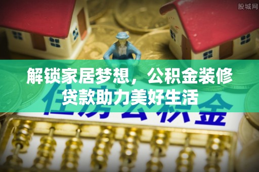 秀英解锁家居梦想，公积金装修贷款助力美好生活