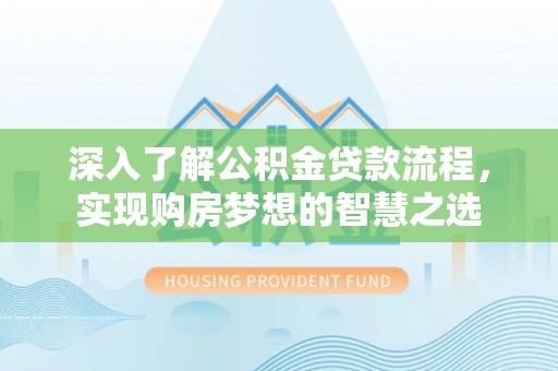秀英深入了解公积金贷款流程，实现购房梦想的智慧之选