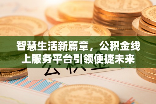 秀英智慧生活新篇章，公积金线上服务平台引领便捷未来