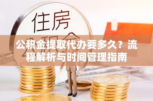 秀英公积金提取代办要多久？流程解析与时间管理指南