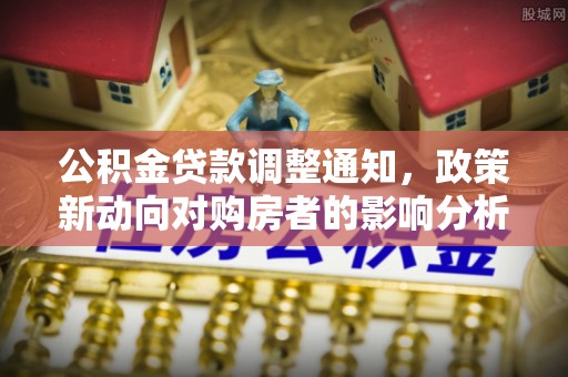 秀英公积金贷款调整通知，政策新动向对购房者的影响分析
