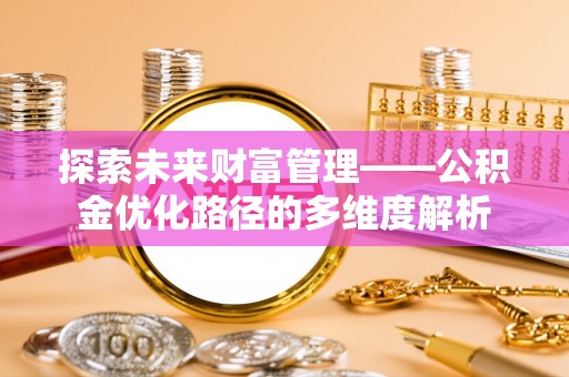 秀英探索未来财富管理——公积金优化路径的多维度解析