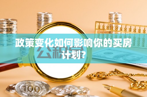 秀英政策变化如何影响你的买房计划？