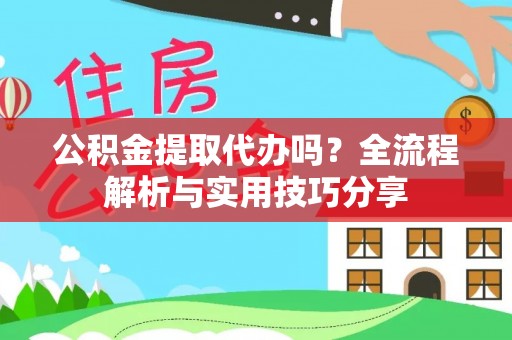 秀英公积金提取代办吗？全流程解析与实用技巧分享