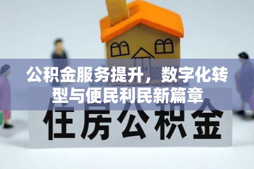 秀英公积金服务提升，数字化转型与便民利民新篇章