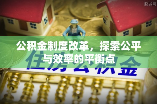 秀英公积金制度改革，探索公平与效率的平衡点