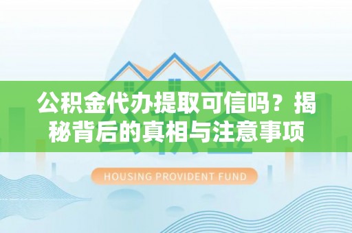 秀英公积金代办提取可信吗？揭秘背后的真相与注意事项