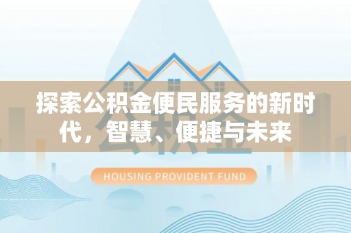 秀英探索公积金便民服务的新时代，智慧、便捷与未来