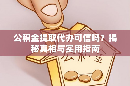 秀英公积金提取代办可信吗？揭秘真相与实用指南