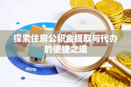 秀英探索住房公积金提取与代办的便捷之道