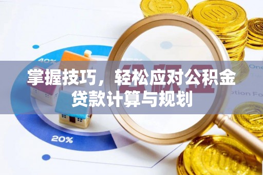秀英掌握技巧，轻松应对公积金贷款计算与规划