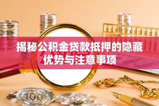 秀英揭秘公积金贷款抵押的隐藏优势与注意事项