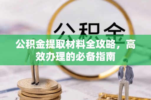 秀英公积金提取材料全攻略，高效办理的必备指南