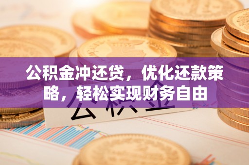 秀英公积金冲还贷，优化还款策略，轻松实现财务自由