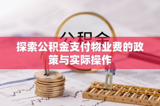 秀英探索公积金支付物业费的政策与实际操作