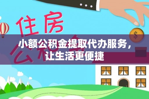 秀英小额公积金提取代办服务，让生活更便捷