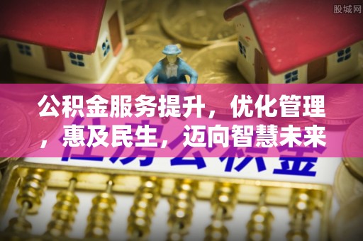 秀英公积金服务提升，优化管理，惠及民生，迈向智慧未来