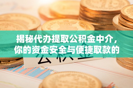 秀英揭秘代办提取公积金中介，你的资金安全与便捷取款的平衡点