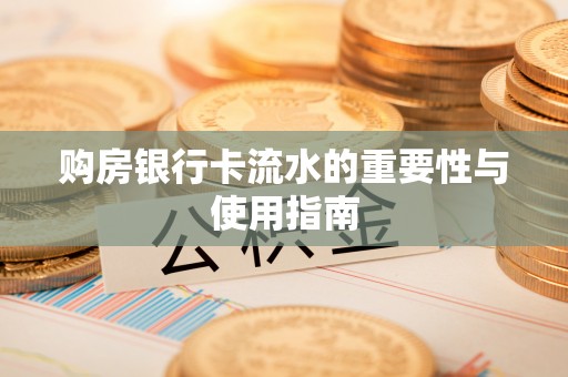 秀英购房银行卡流水的重要性与使用指南