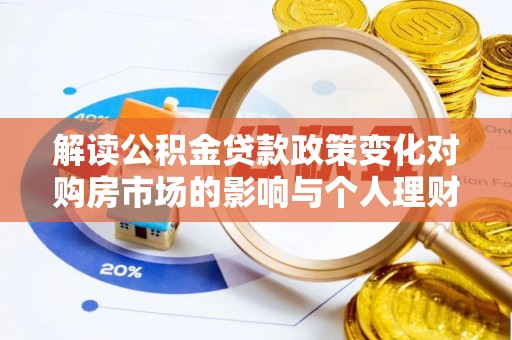 秀英解读公积金贷款政策变化对购房市场的影响与个人理财规划的启示